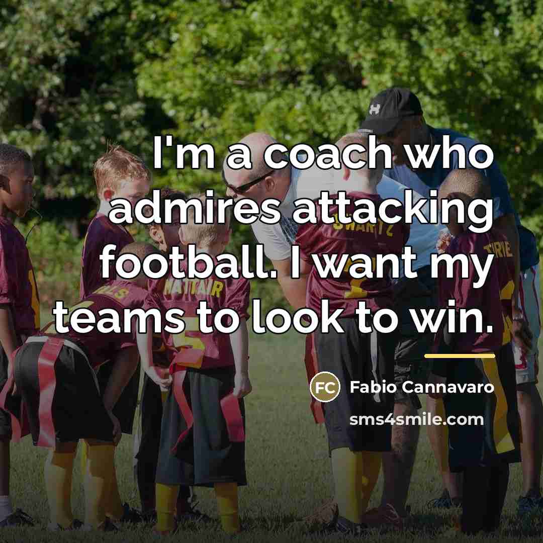 “I'm a coach who admires attacking football. I want my…” quote by Fabio Cannavaro