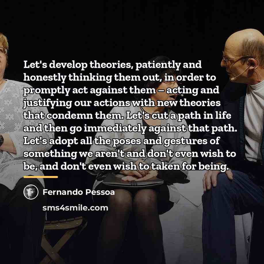 “Let's develop theories, patiently and honestly thinking them out, in…” quote by Fernando Pessoa
