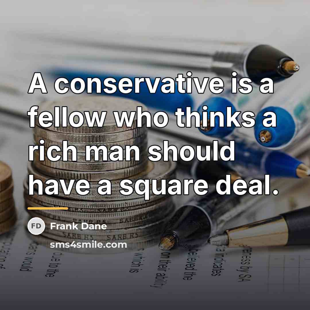 “A conservative is a fellow who thinks a rich man…” quote by Frank Dane