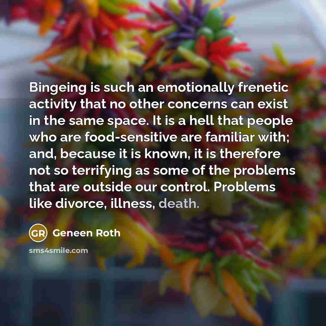 “Bingeing is such an emotionally frenetic activity that no other…” quote by Geneen Roth
