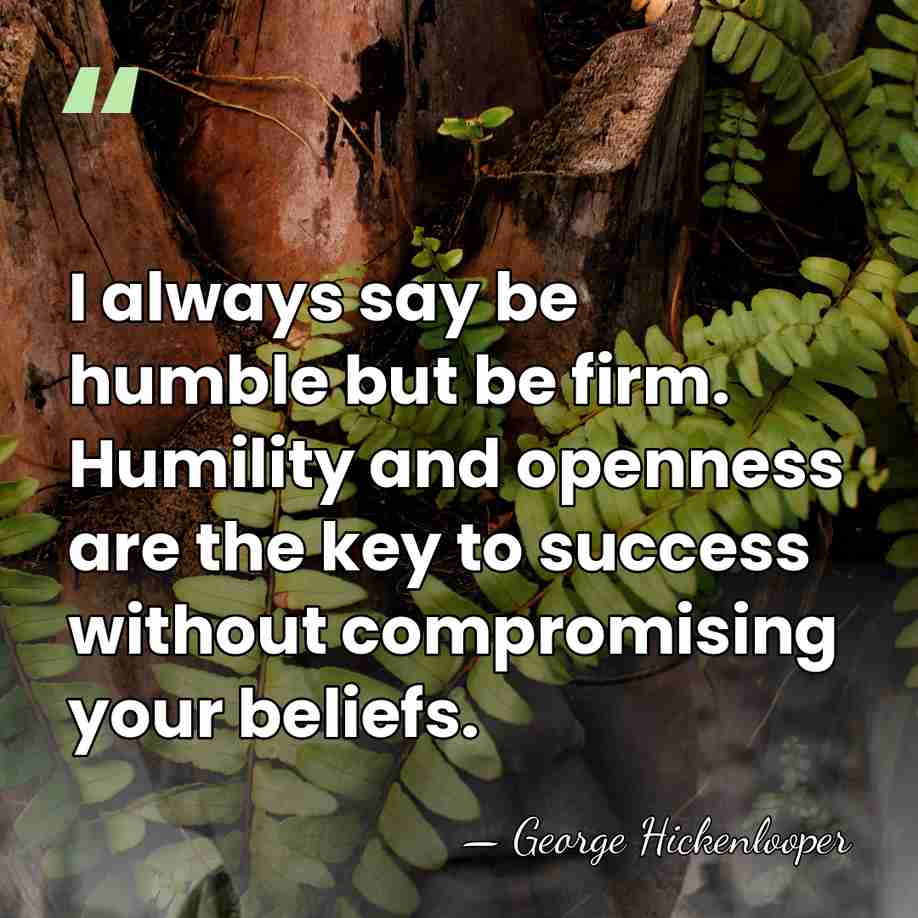 I always say be humble but be firm. Humility and openness are&hellip; - George Hickenlooper