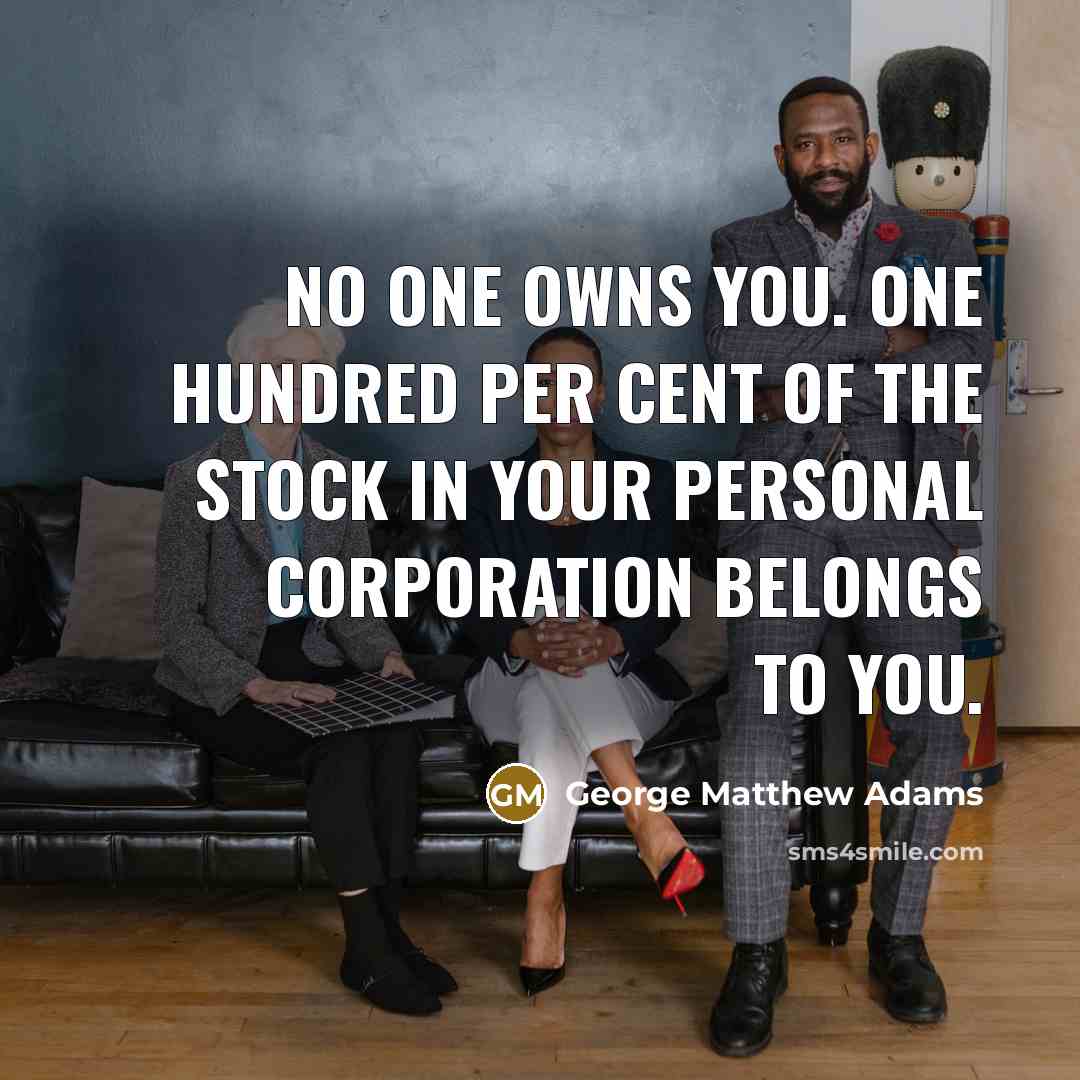 “No one owns you. One hundred per cent of the…” quote by George Matthew Adams