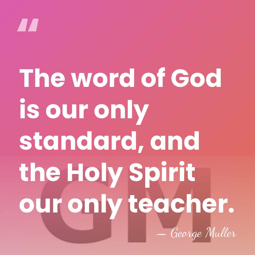 The word of God is our only standard, and the Holy Spirit&hellip; - George Muller
