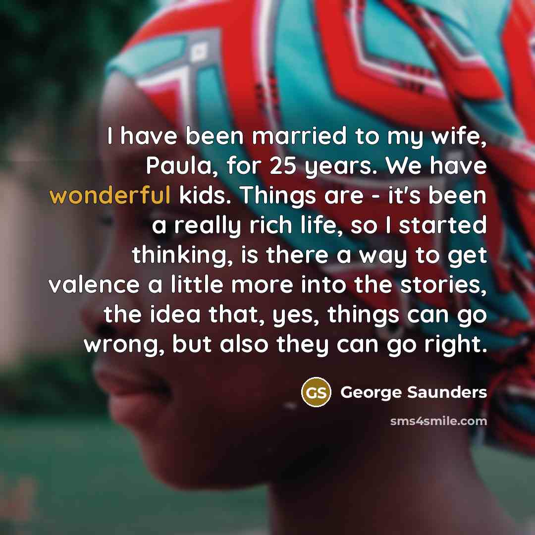 “I have been married to my wife, Paula, for 25…” quote by George Saunders