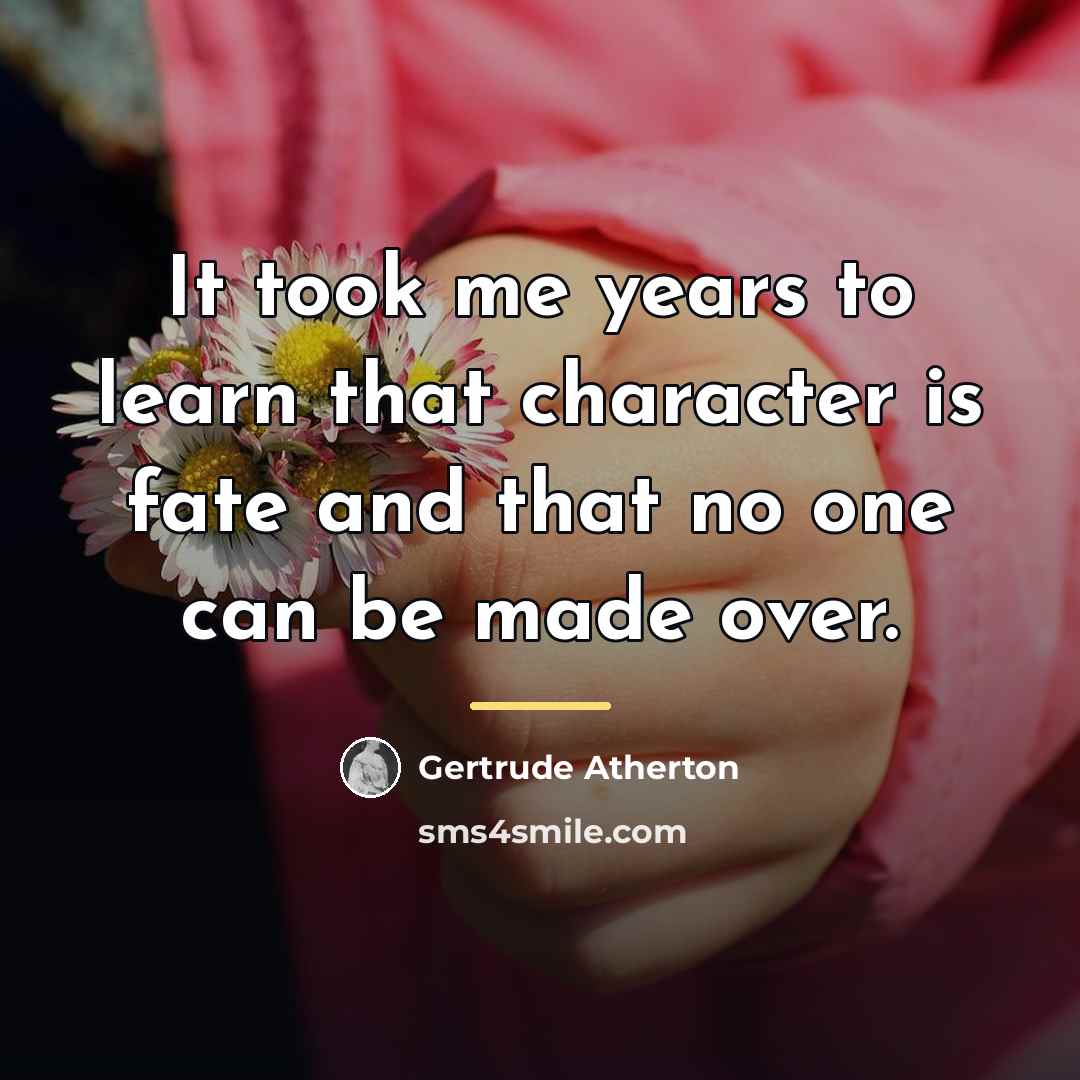 “It took me years to learn that character is fate…” quote by Gertrude Atherton