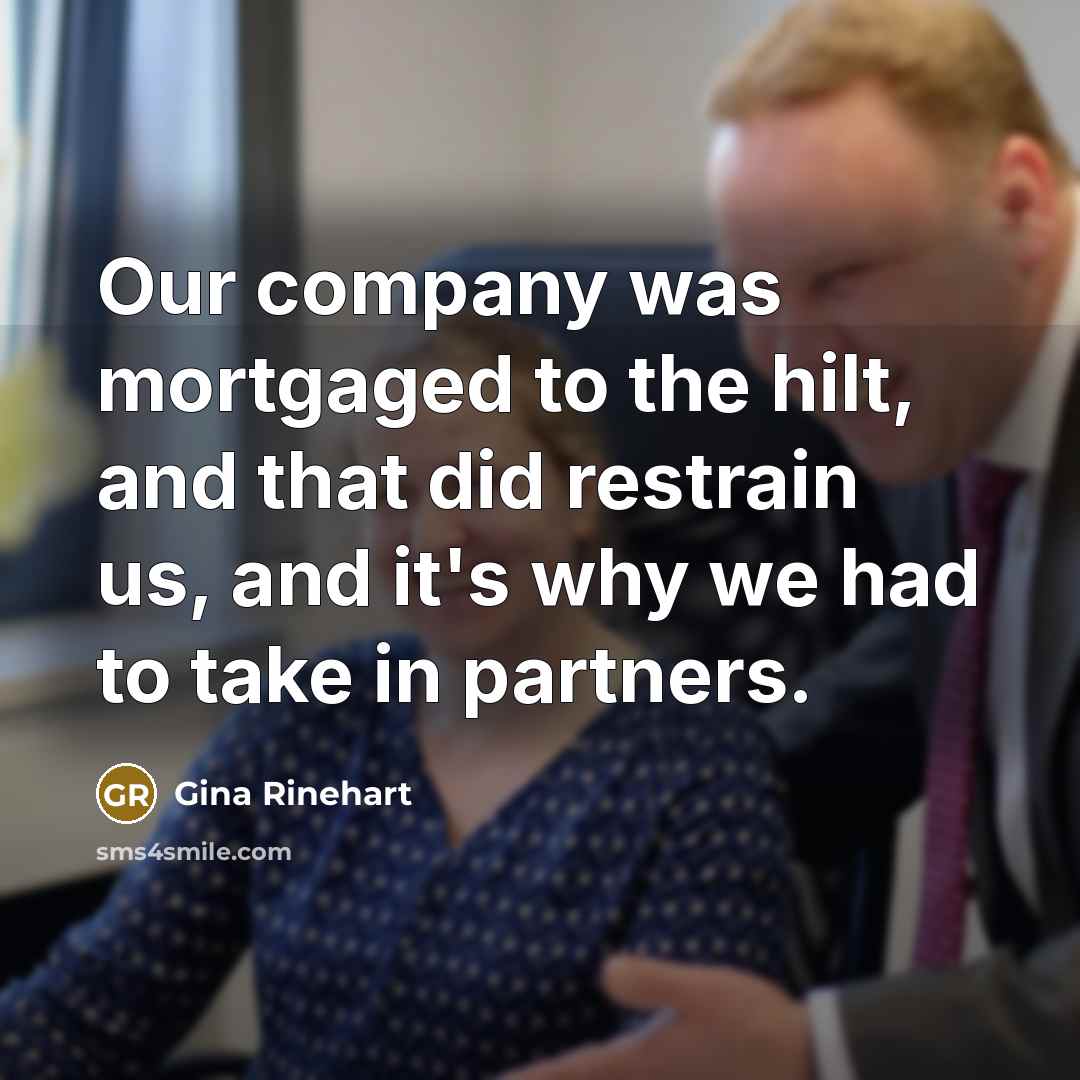 “Our company was mortgaged to the hilt, and that did…” quote by Gina Rinehart