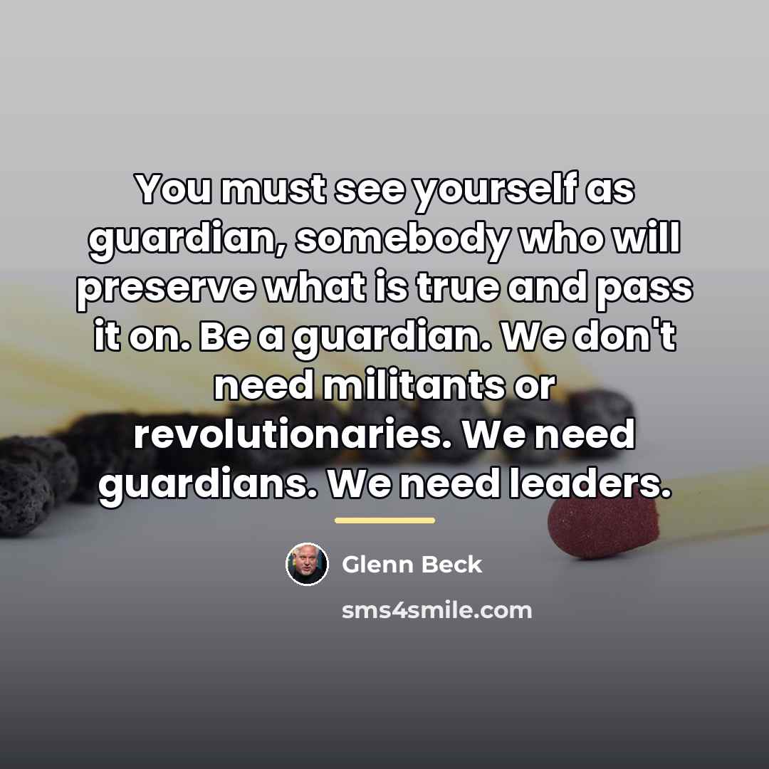“You must see yourself as guardian, somebody who will preserve…” quote by Glenn Beck