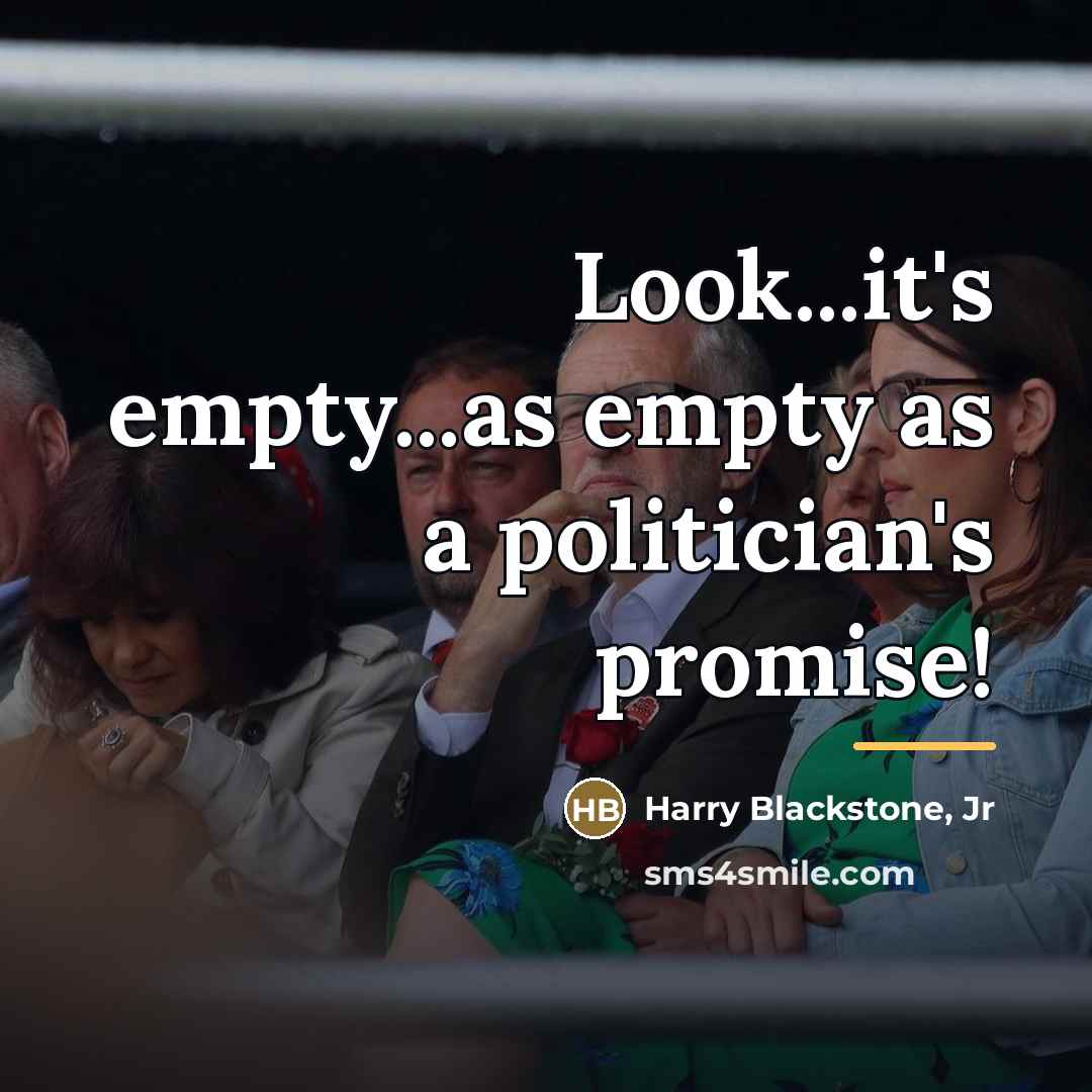 “Look...it's empty...as empty as a politician's promise!…” quote by Harry Blackstone, Jr