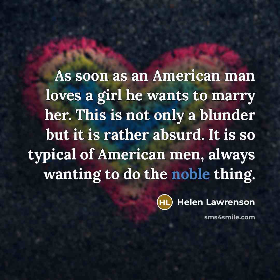 “As soon as an American man loves a girl he…” quote by Helen Lawrenson