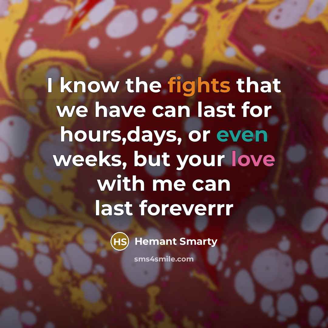 “I know the fights that we have can last for hours,days, or even weeks, but your love with me can last foreverrr” quote by Hemant Smarty