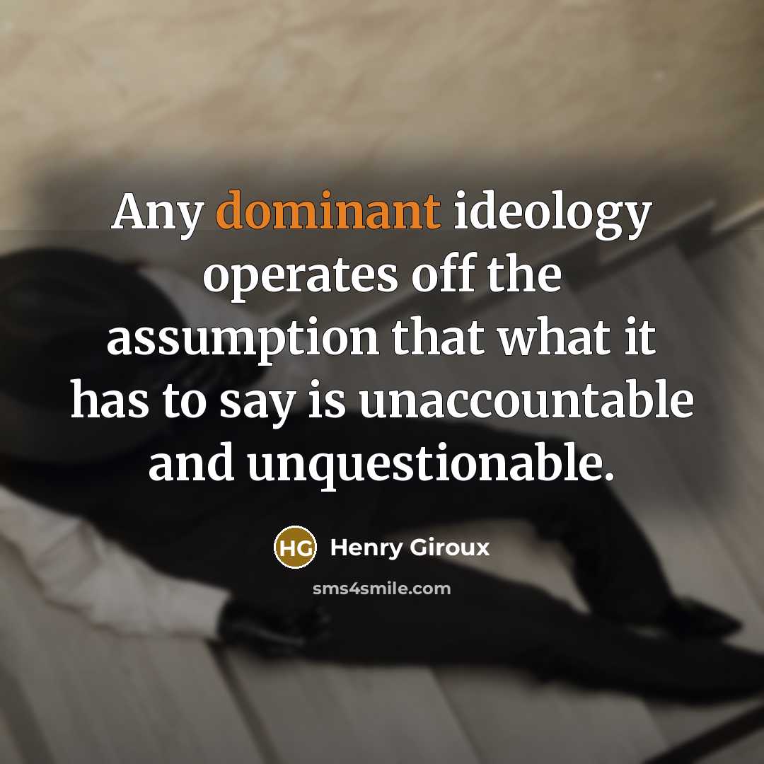 “Any dominant ideology operates off the assumption that what it…” quote by Henry Giroux