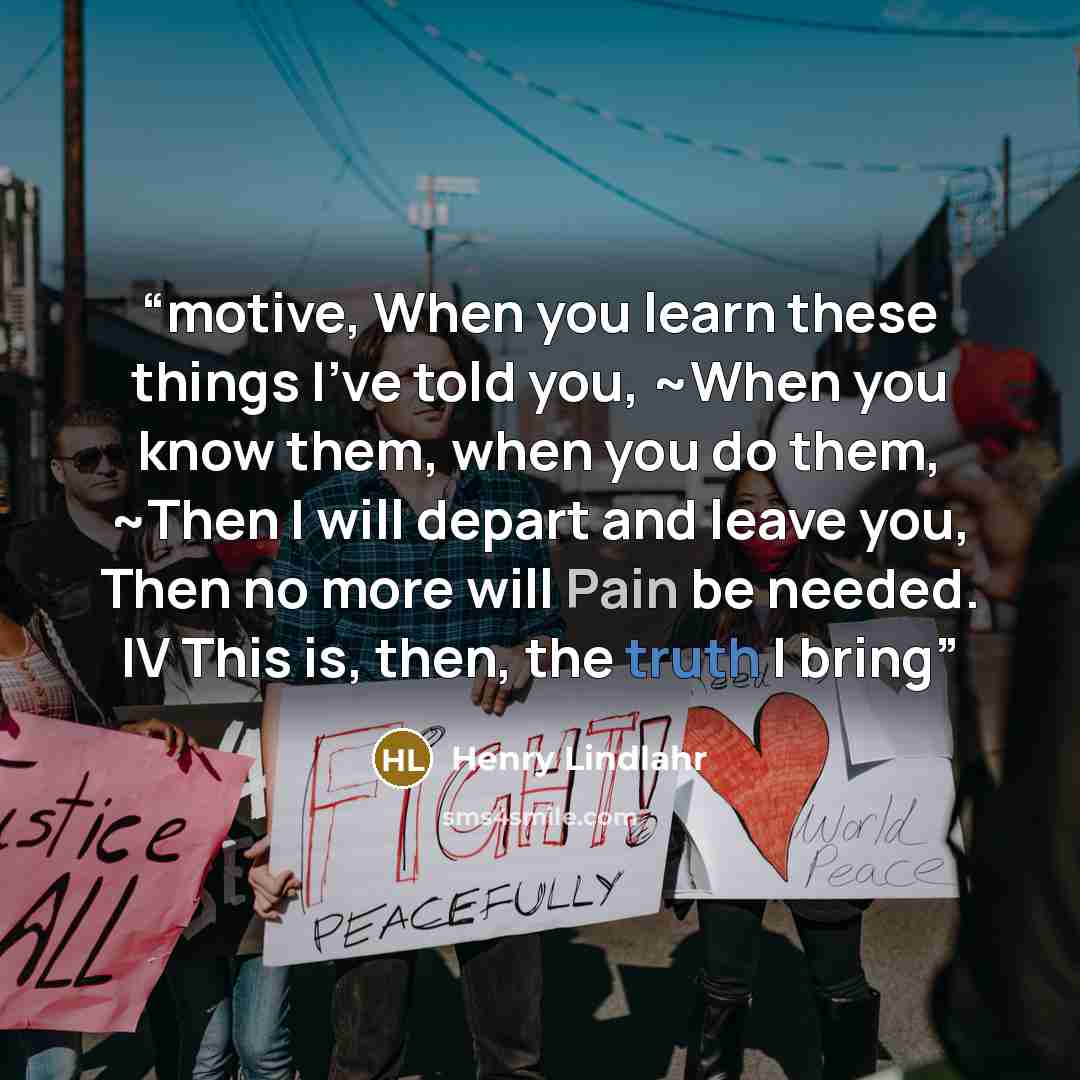 “motive, When you learn these things I've told you, ~When you know them, when you do them, ~Then I will depart and leave you, Then no more will Pain be needed. IV This is, then, the truth I bring” quote by Henry Lindlahr