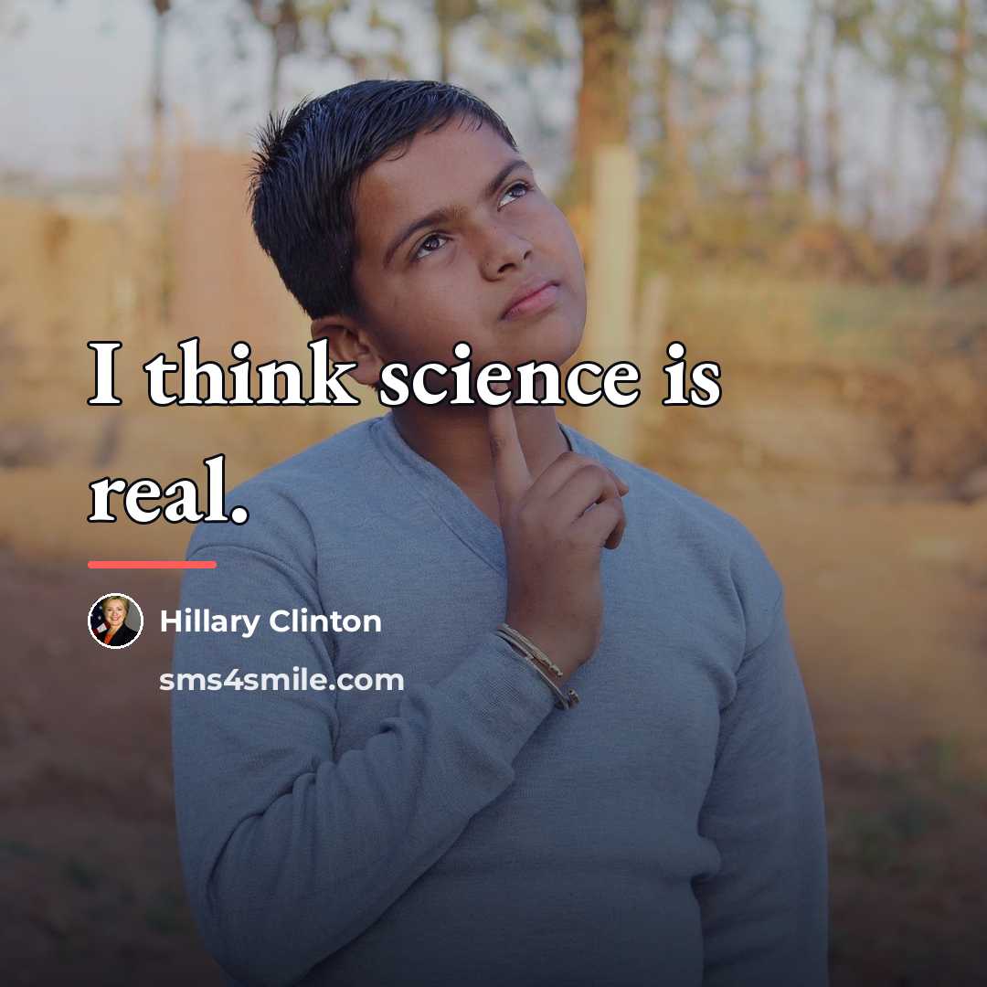 “I think science is real.…” quote by Hillary Clinton