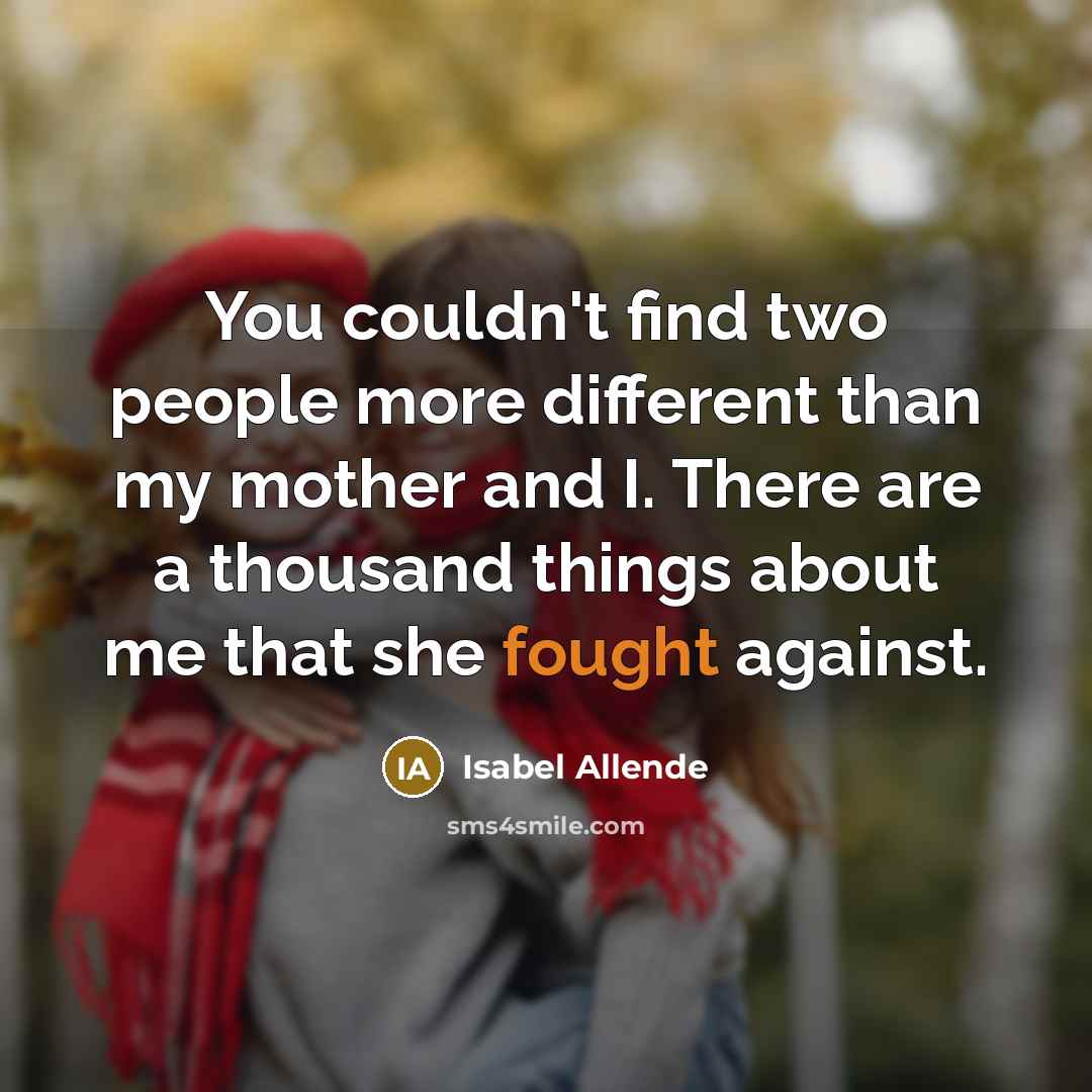 “You couldn't find two people more different than my mother…” quote by Isabel Allende
