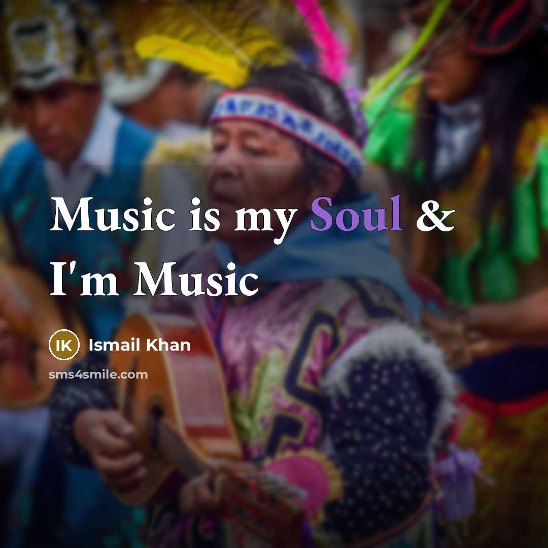 “Music is my Soul & I'm Music…” quote by Ismail Khan