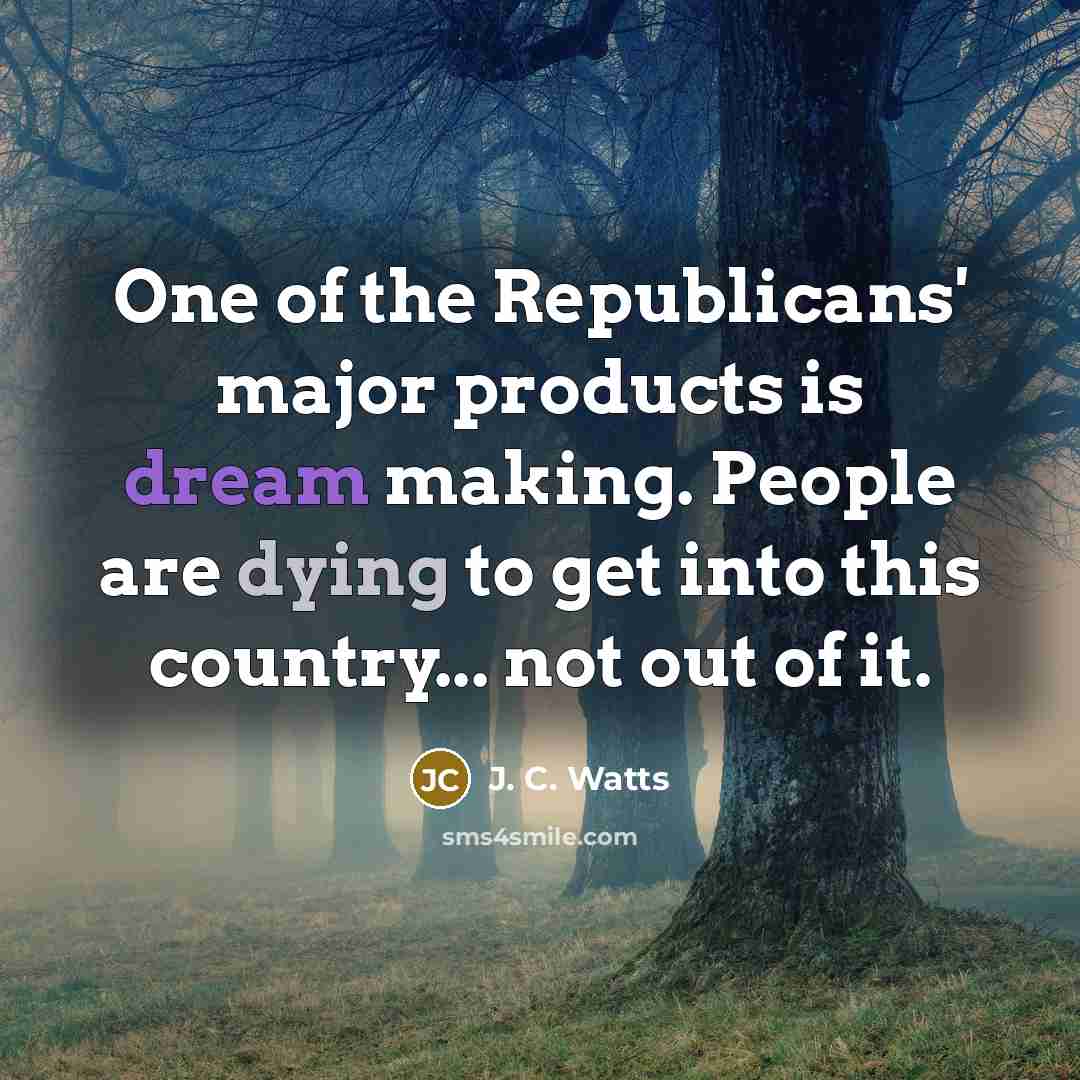 “One of the Republicans' major products is dream making. People…” quote by J. C. Watts