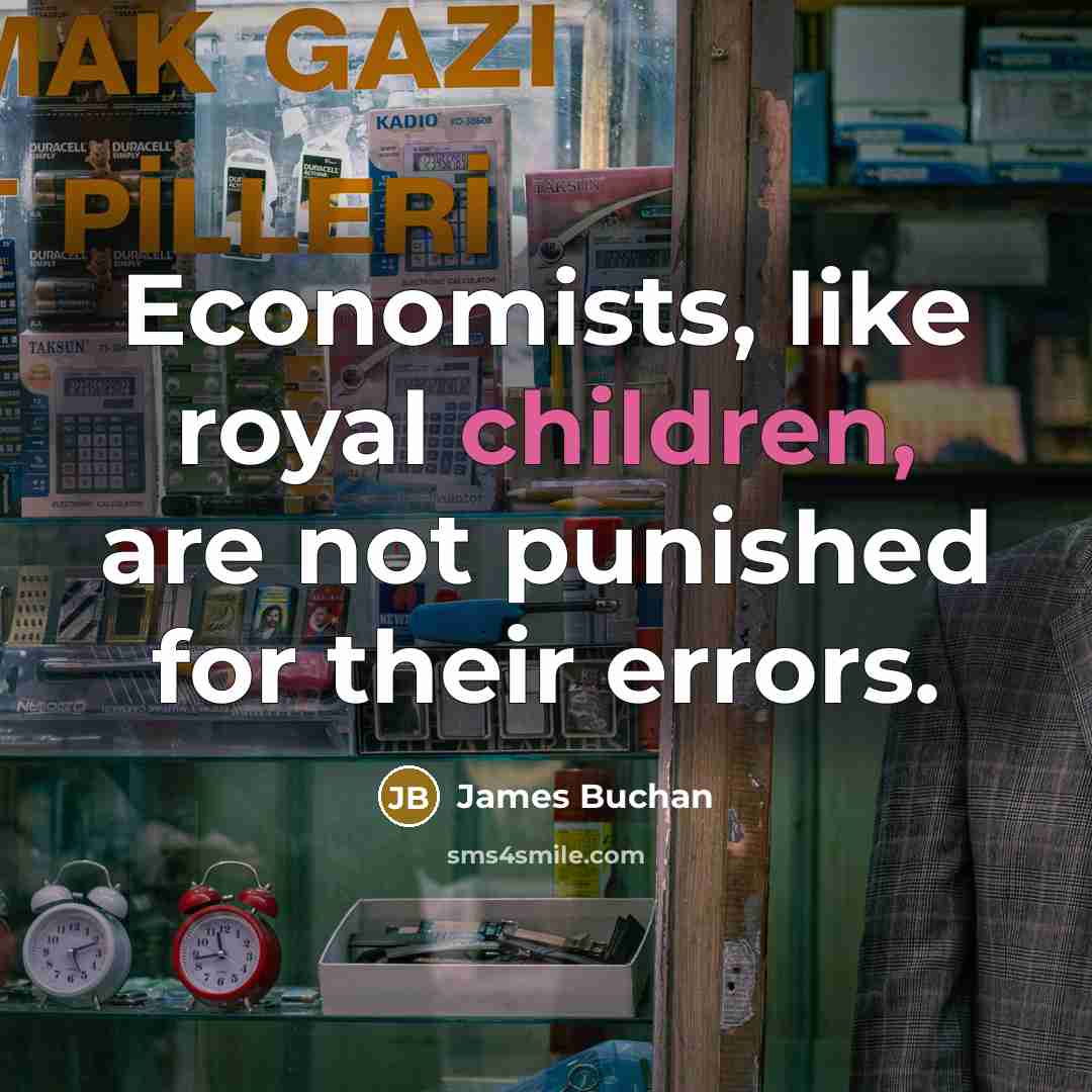 “Economists, like royal children, are not punished for their errors.…” quote by James Buchan