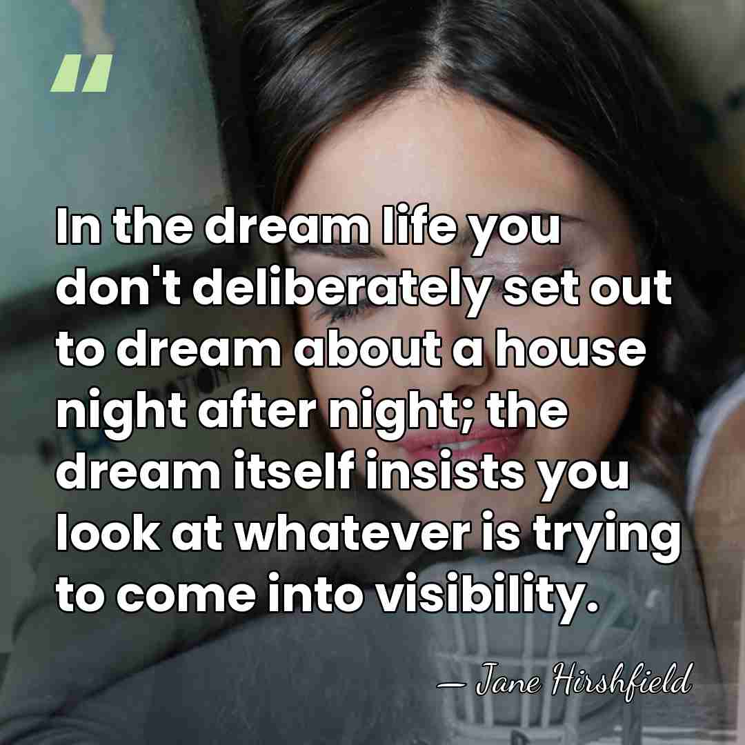 In the dream life you don't deliberately set out to dream about&hellip; - Jane Hirshfield