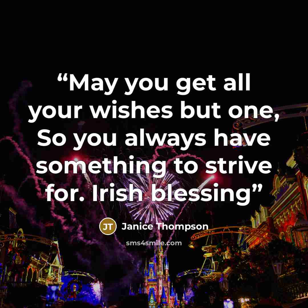 “May you get all your wishes but one, So you always have something to strive for. Irish blessing” quote by Janice Thompson