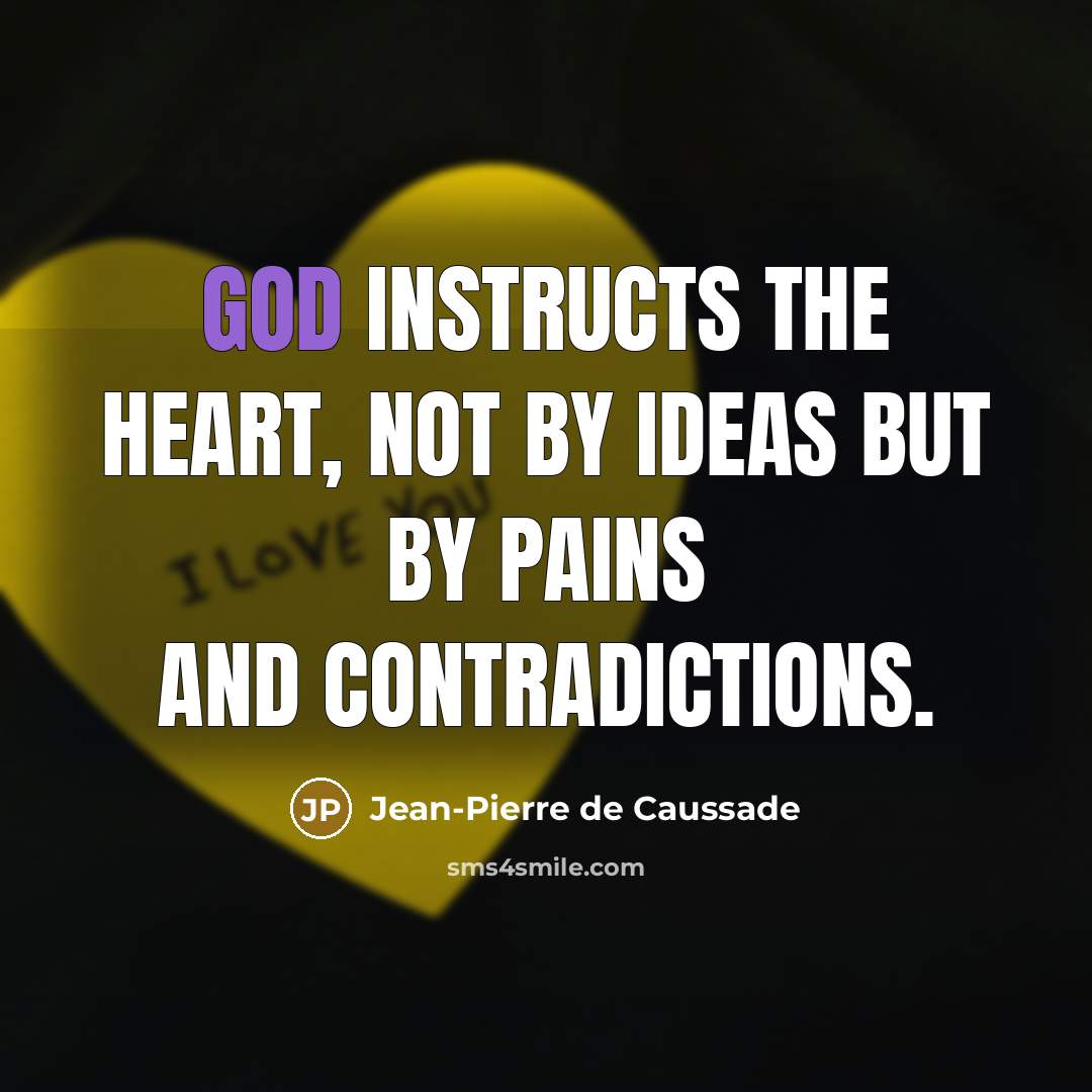 “God instructs the heart, not by ideas but by pains…” quote by Jean-Pierre de Caussade