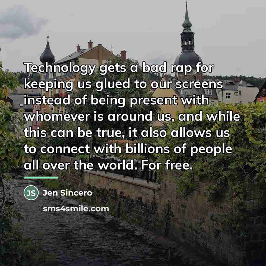 “Technology gets a bad rap for keeping us glued to…” quote by Jen Sincero