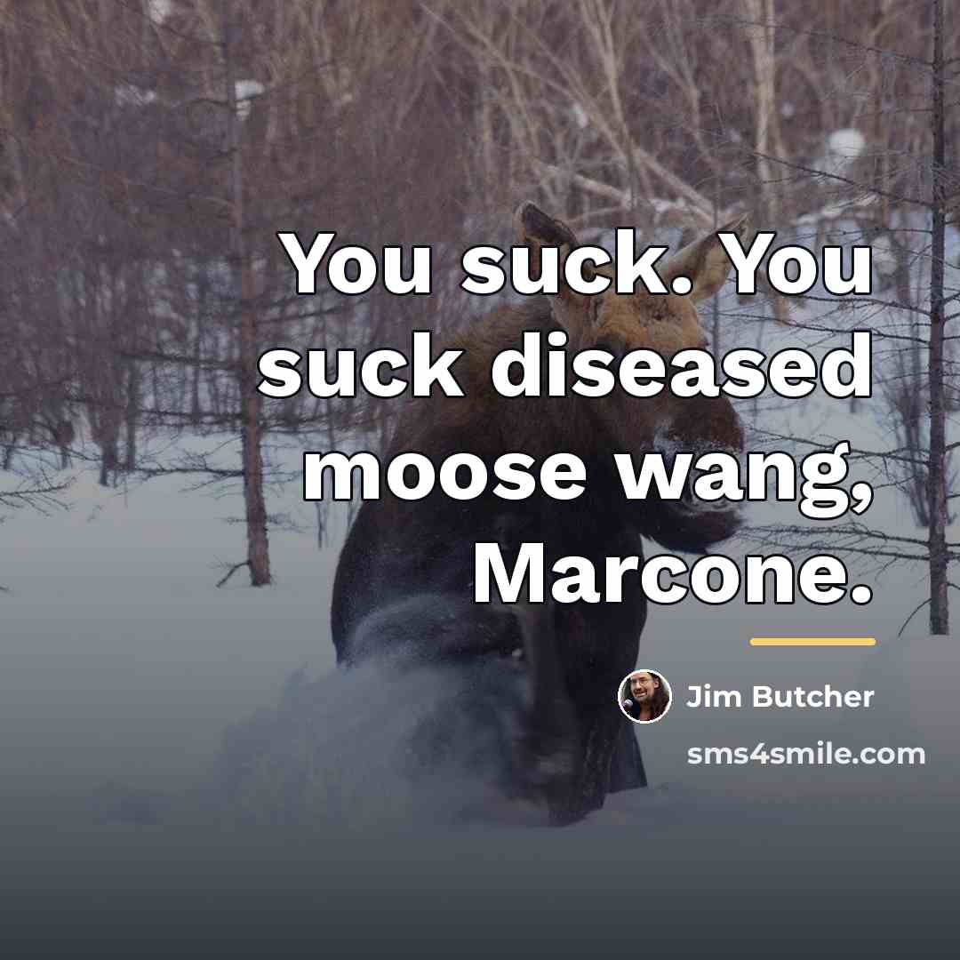 “You suck. You suck diseased moose wang, Marcone.…” quote by Jim Butcher