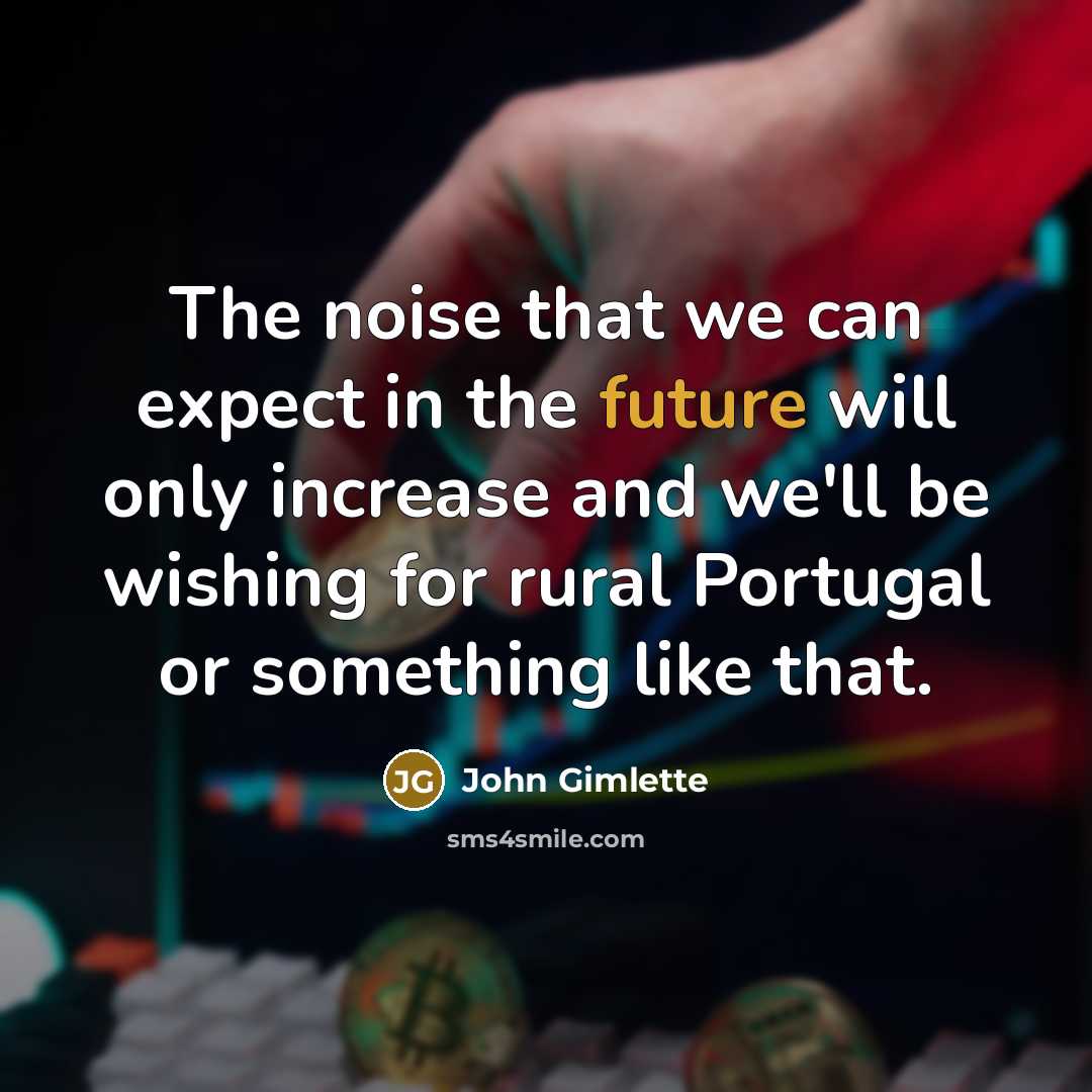 “The noise that we can expect in the future will…” quote by John Gimlette