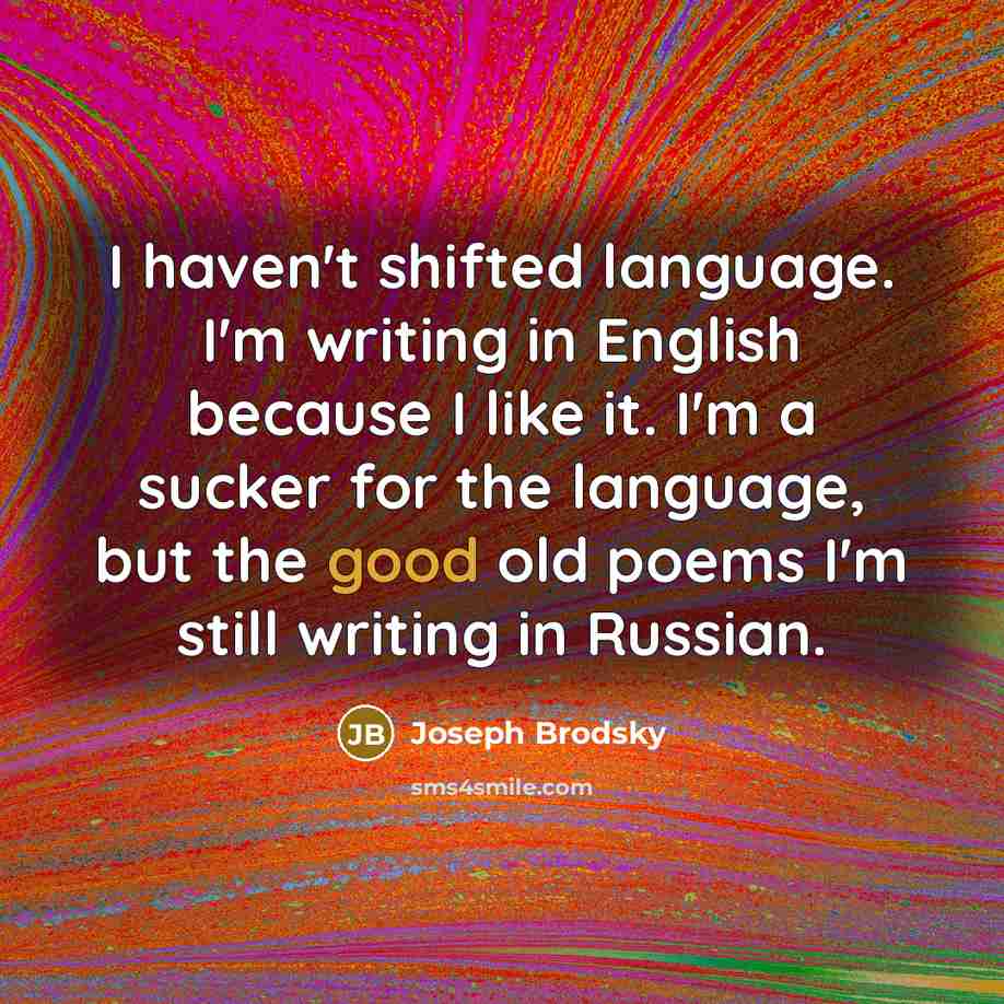 “I haven't shifted language. I'm writing in English because I…” quote by Joseph Brodsky