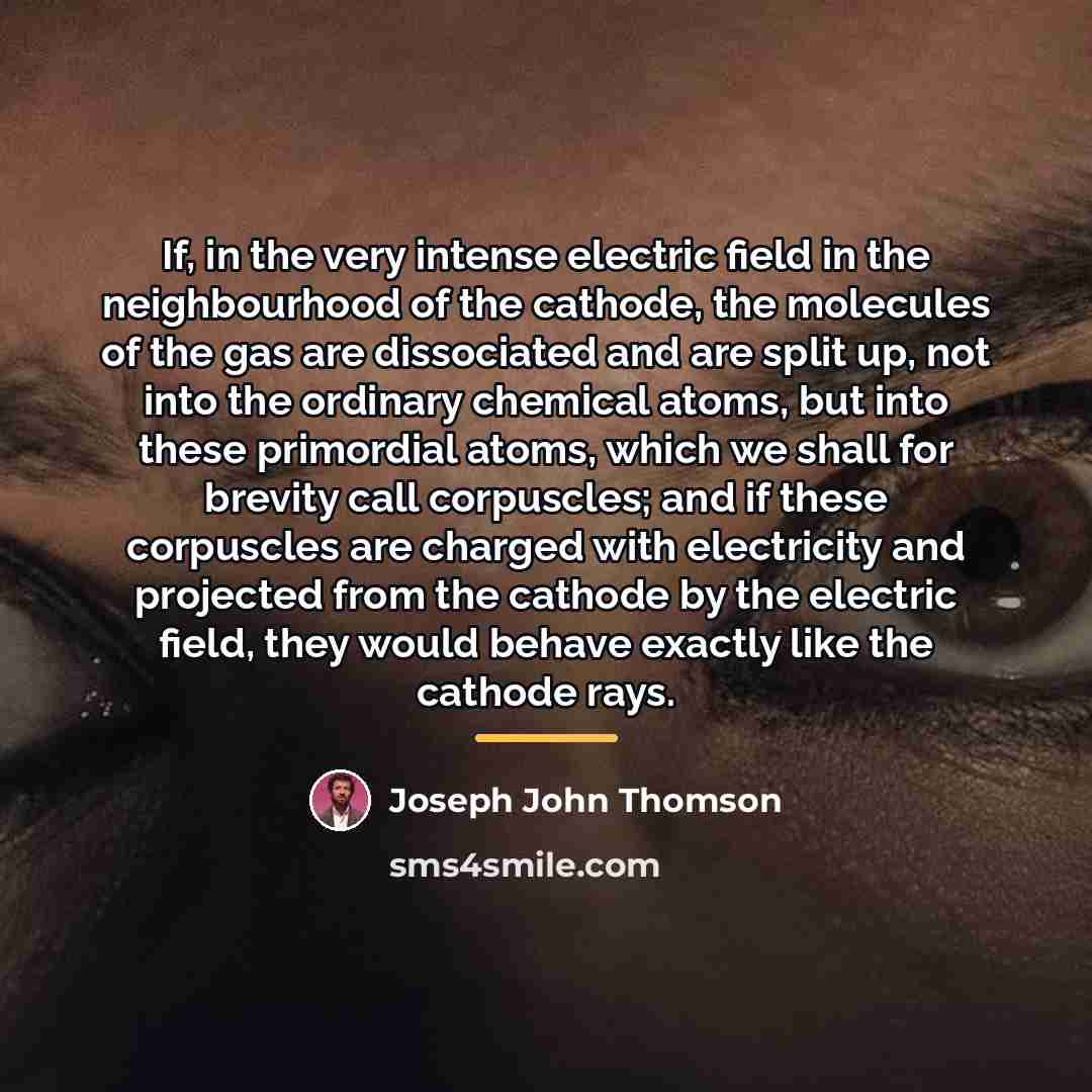 “If, in the very intense electric field in the neighbourhood…” quote by Joseph John Thomson