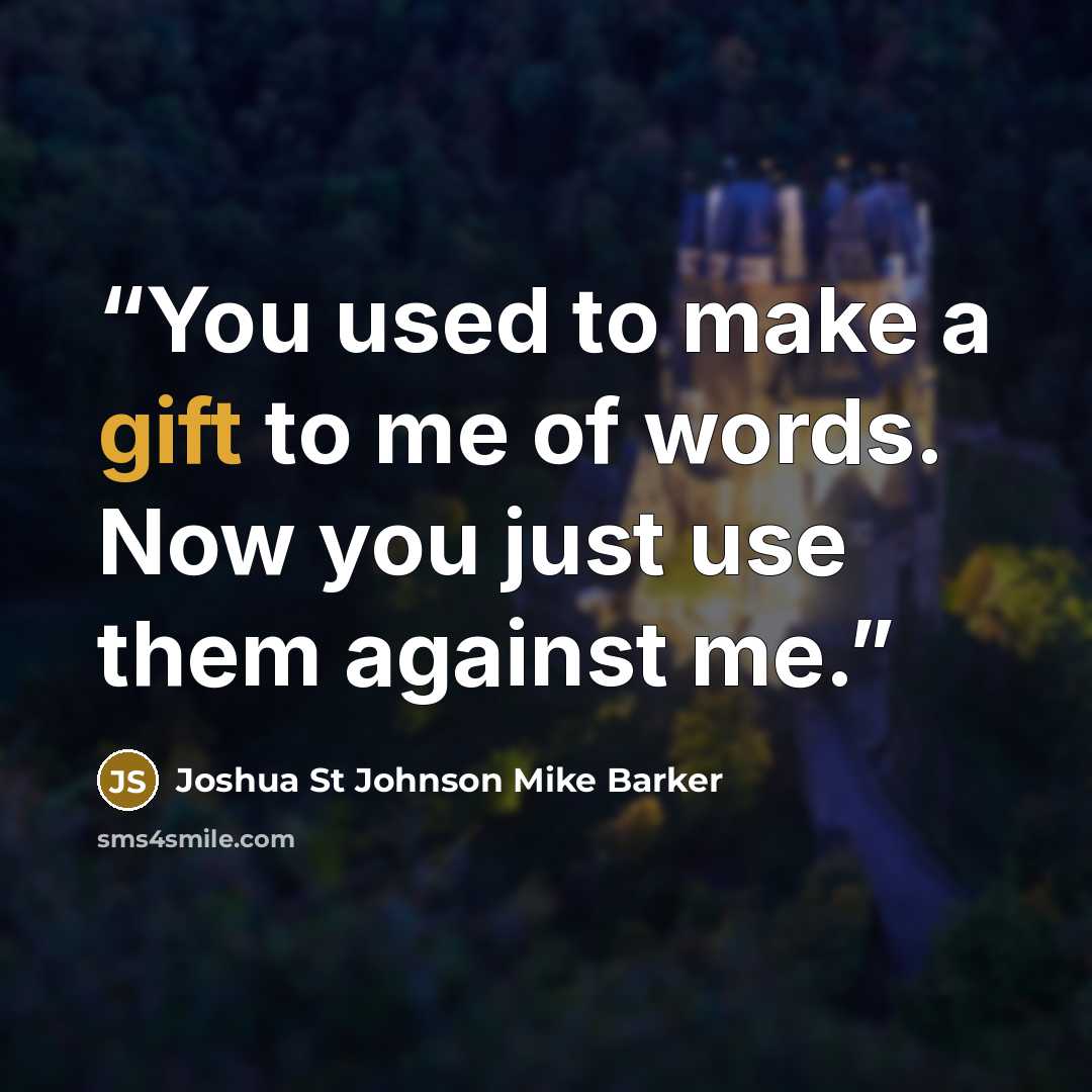 “You used to make a gift to me of words. Now you just use them against me.” quote by Joshua St Johnson Mike Barker