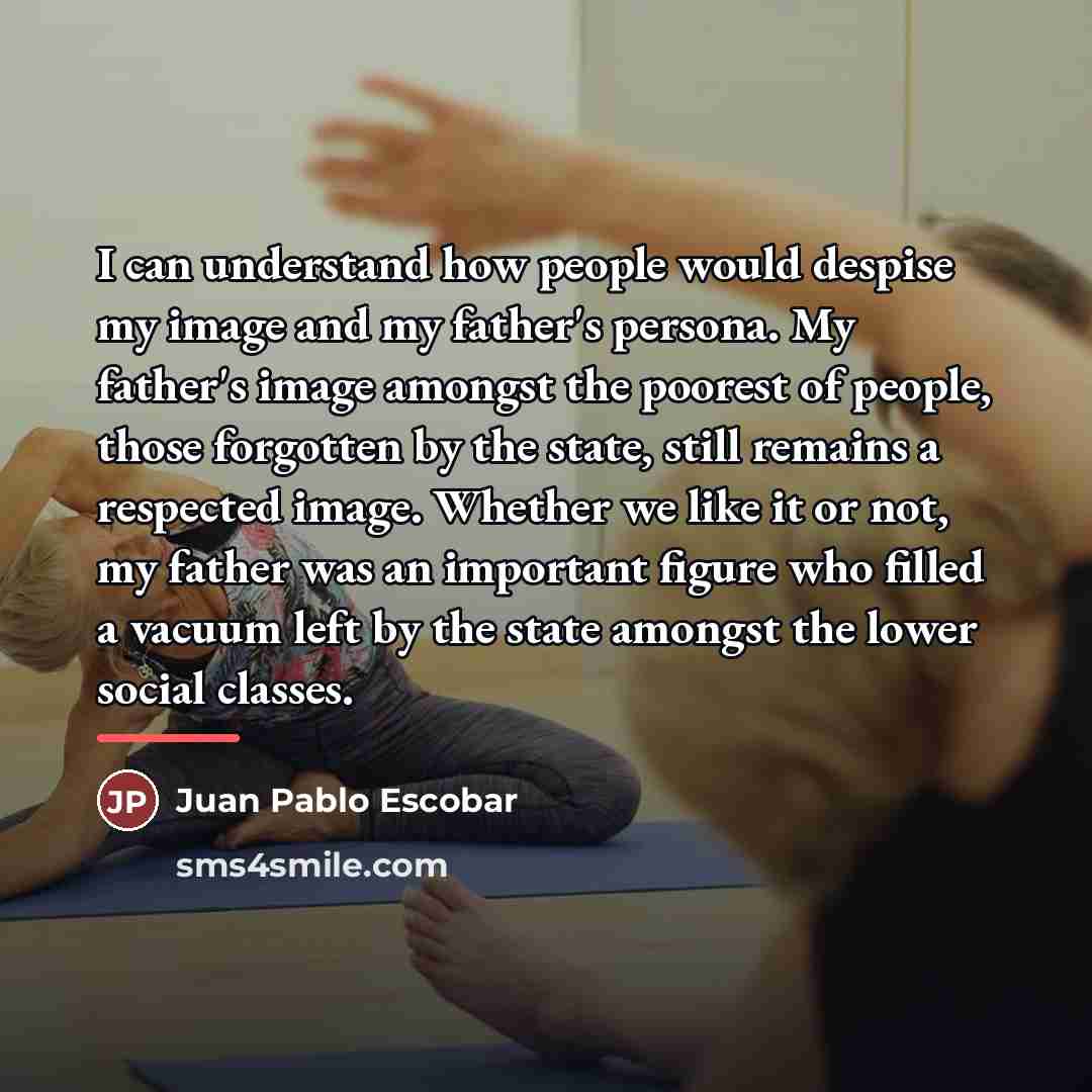“I can understand how people would despise my image and…” quote by Juan Pablo Escobar