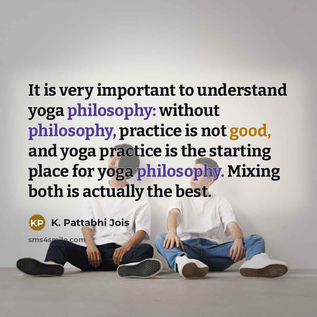 “It is very important to understand yoga philosophy: without philosophy,…” quote by K. Pattabhi Jois