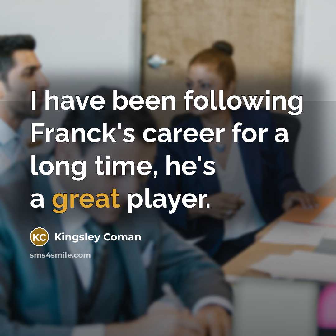 “I have been following Franck's career for a long time,…” quote by Kingsley Coman