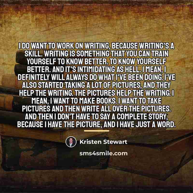 “I do want to work on writing, because writing's a…” quote by Kristen Stewart