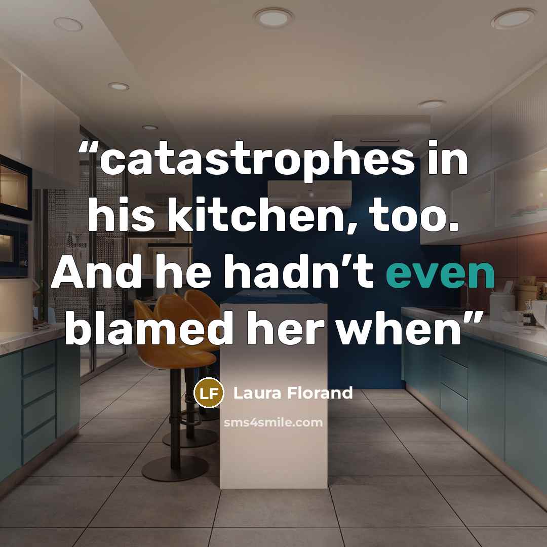 “catastrophes in his kitchen, too. And he hadn’t even blamed her when” quote by Laura Florand