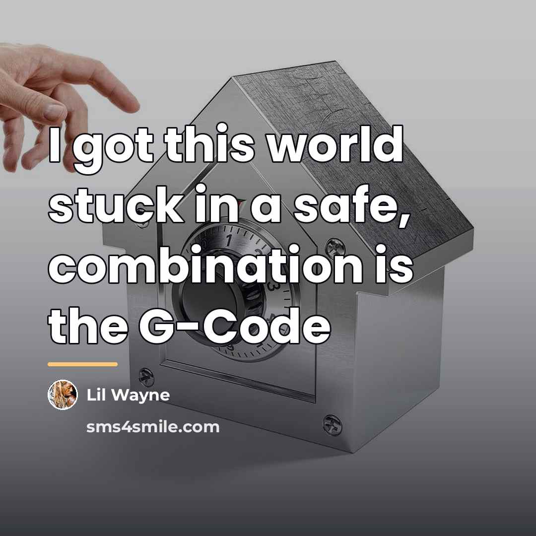 “I got this world stuck in a safe, combination is…” quote by Lil Wayne
