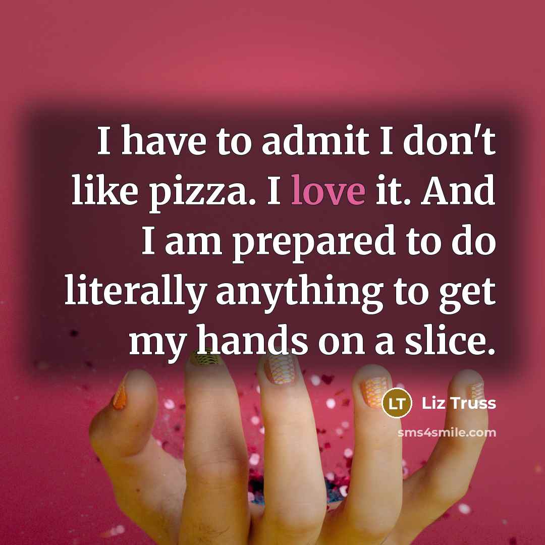 “I have to admit I don't like pizza. I love…” quote by Liz Truss