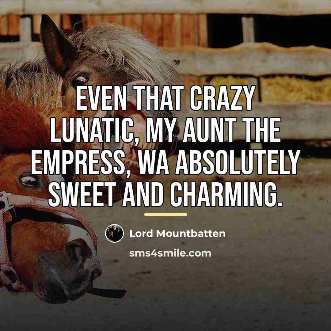 “Even that crazy lunatic, my aunt the Empress, wa absolutely…” quote by Lord Mountbatten