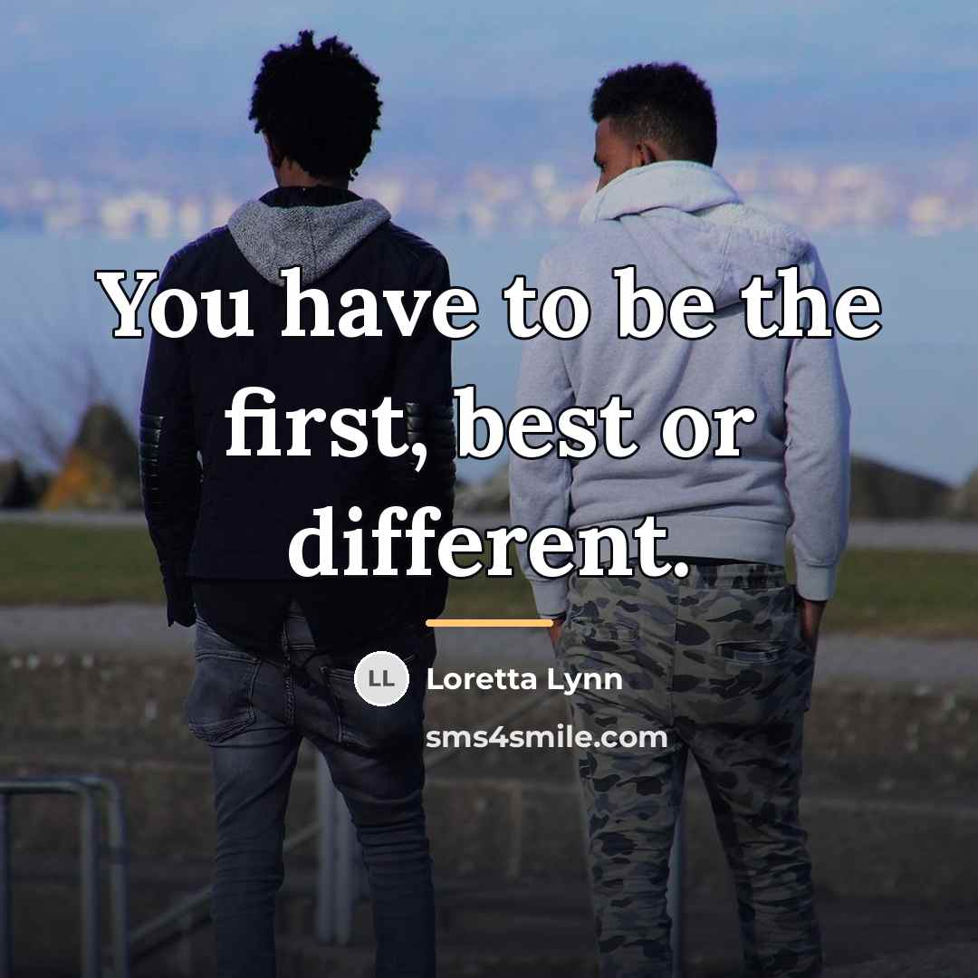 “You have to be the first, best or different.…” quote by Loretta Lynn