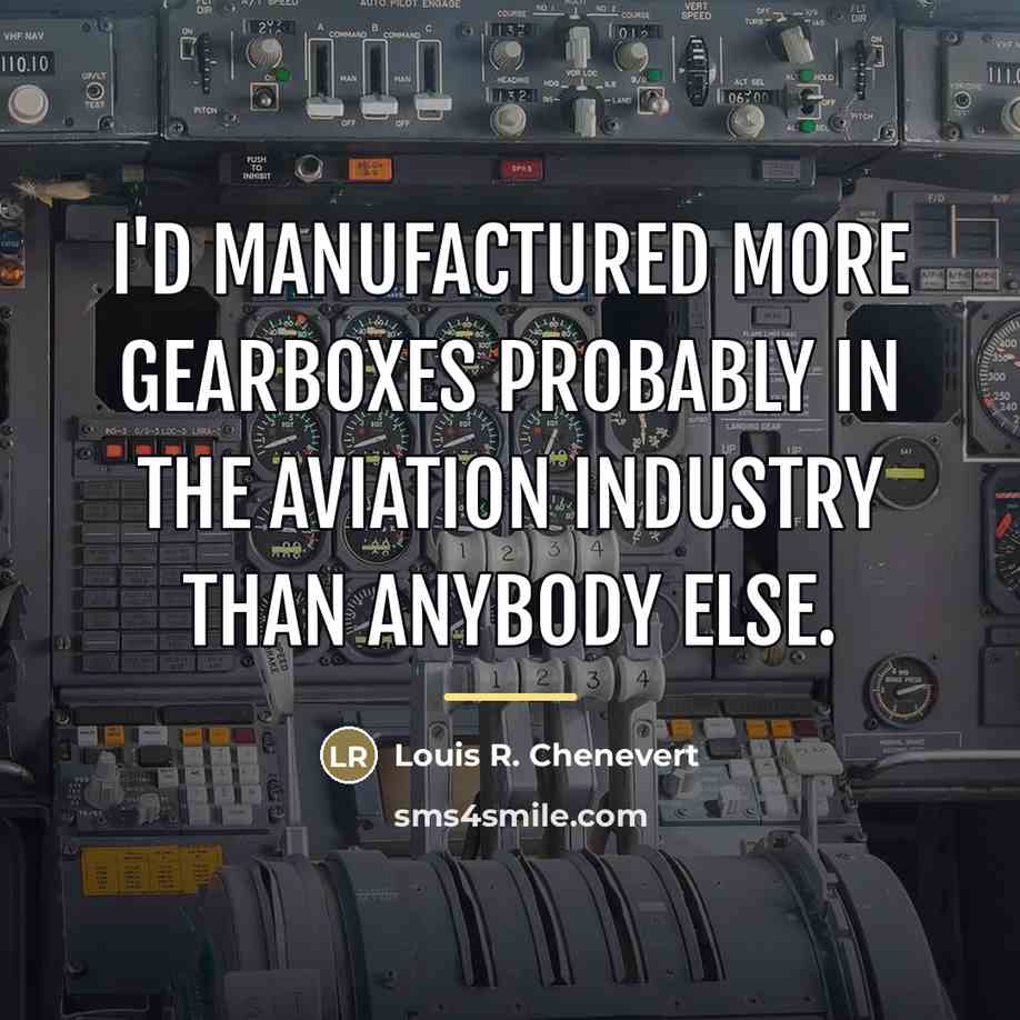 “I'd manufactured more gearboxes probably in the aviation industry than…” quote by Louis R. Chenevert