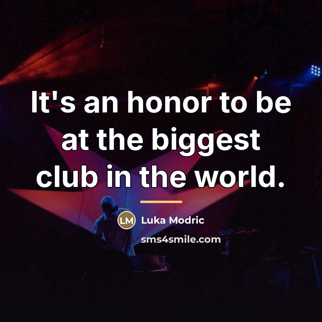 “It's an honor to be at the biggest club in…” quote by Luka Modric
