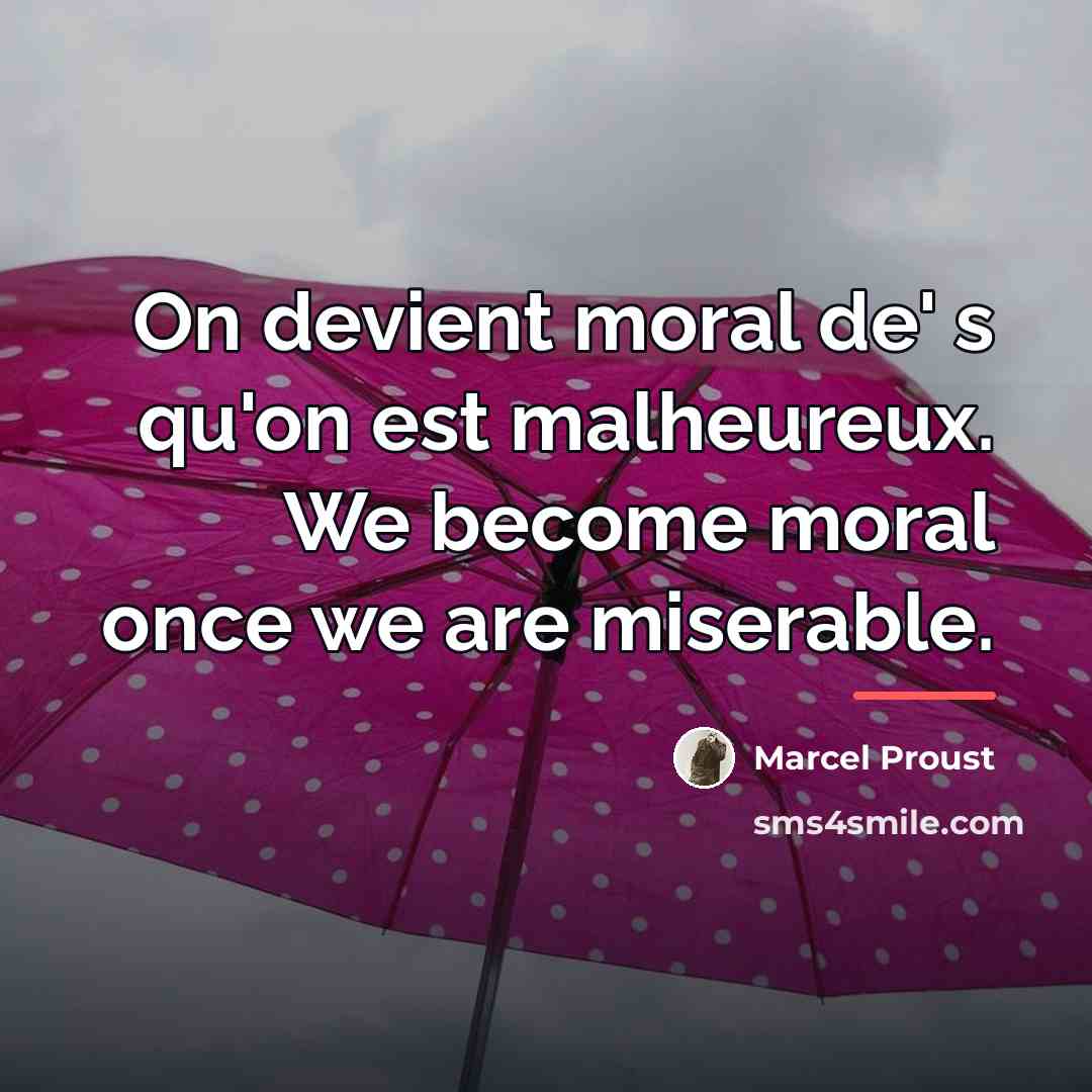“On devient moral de' s qu'on est malheureux. We become…” quote by Marcel Proust