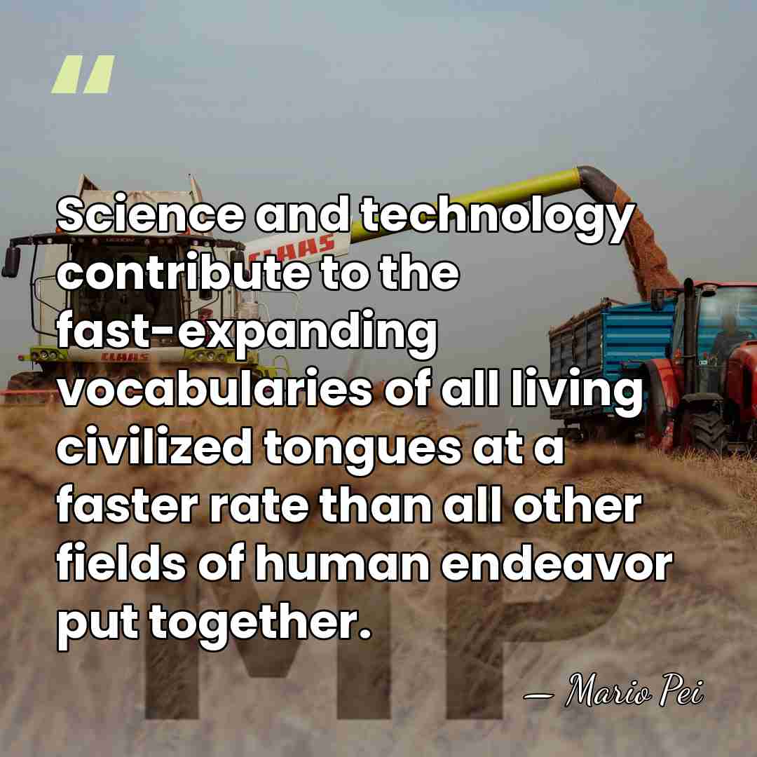 Science and technology contribute to the fast-expanding vocabularies of all living civilized&hellip; - Mario Pei