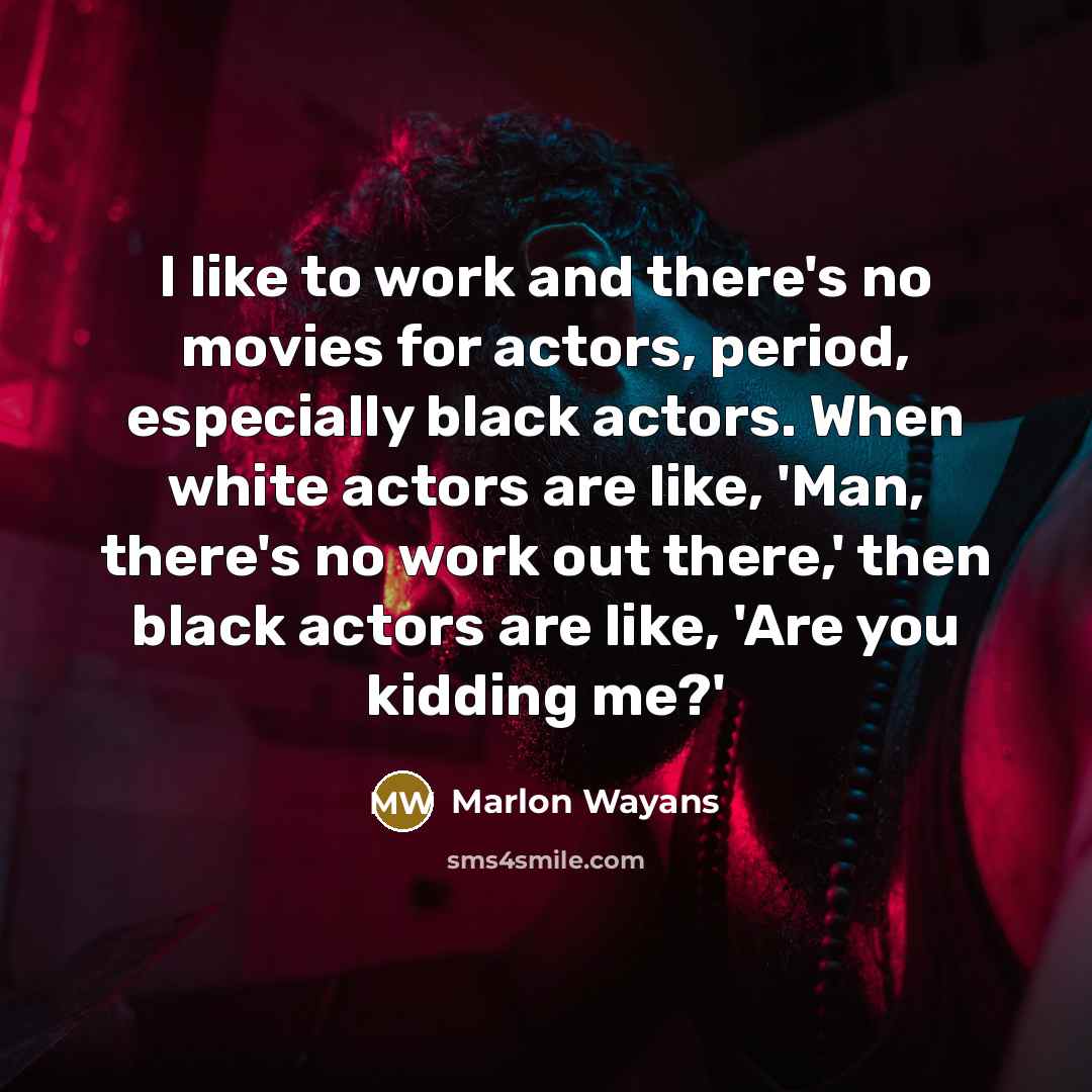 “I like to work and there's no movies for actors,…” quote by Marlon Wayans