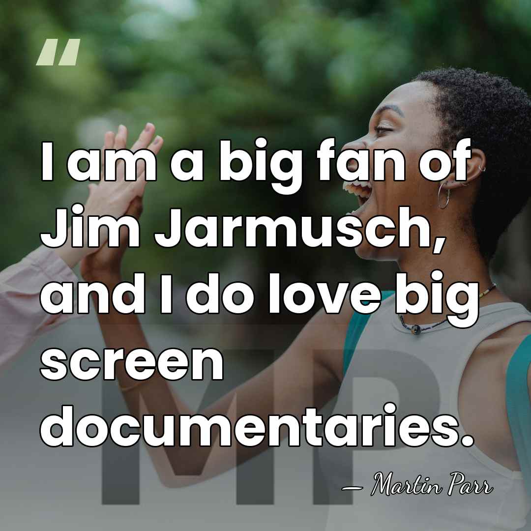 I am a big fan of Jim Jarmusch, and I do love&hellip; - Martin Parr