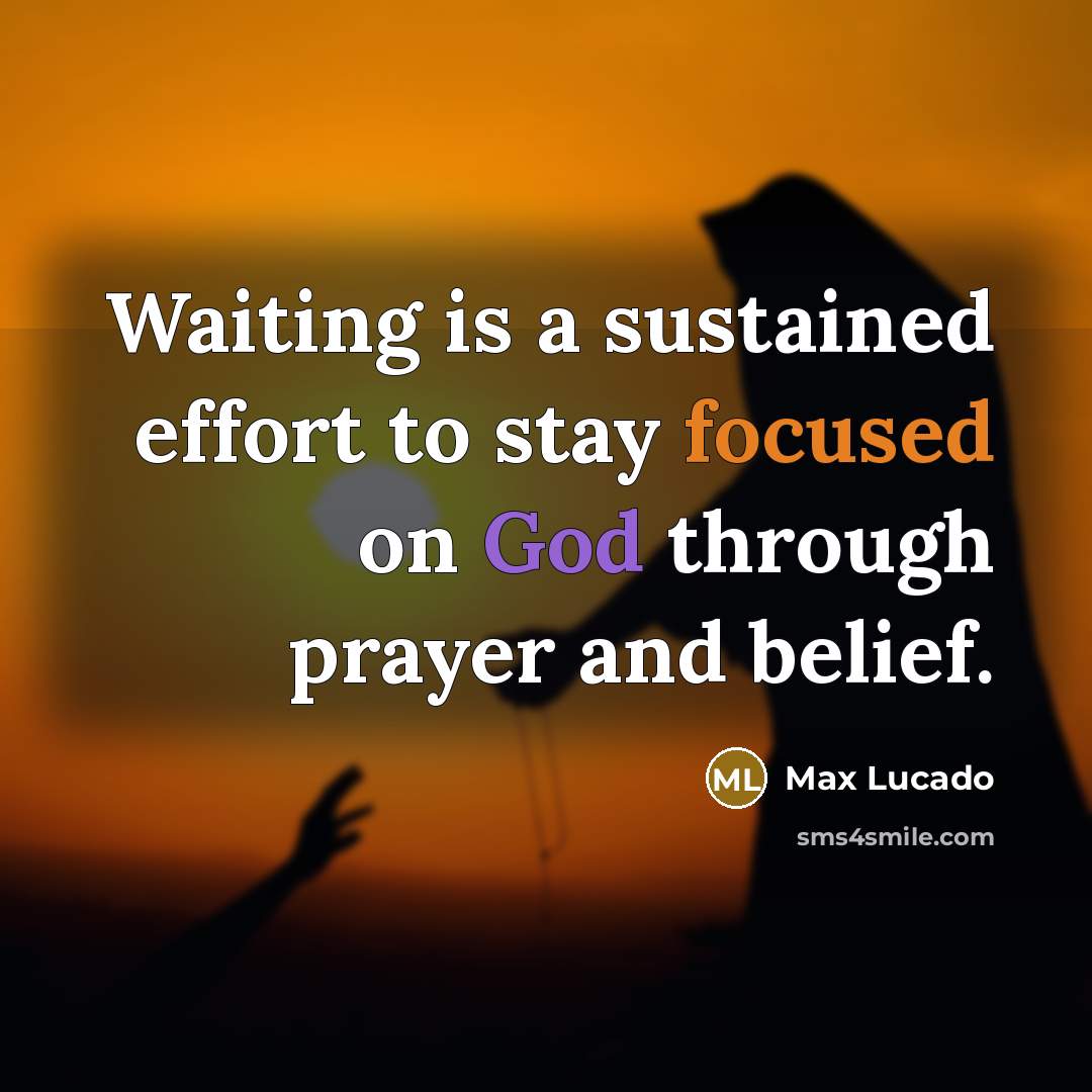 “Waiting is a sustained effort to stay focused on God…” quote by Max Lucado