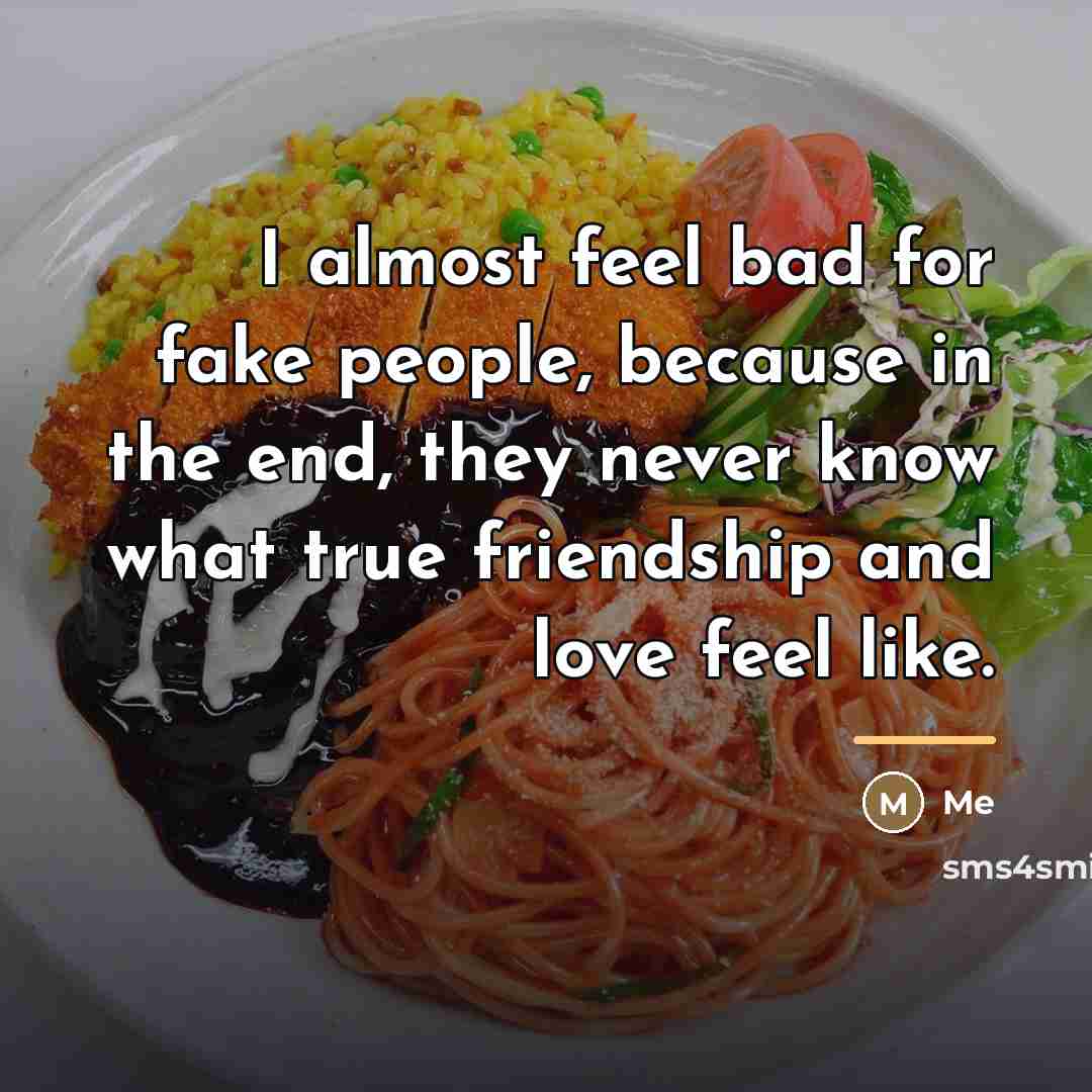“I almost feel bad for fake people, because in the…” quote by Me