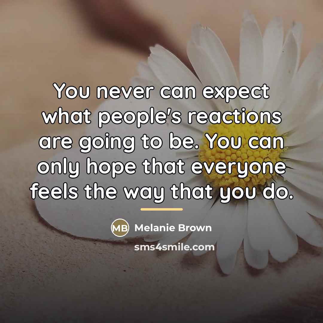 “You never can expect what people's reactions are going to…” quote by Melanie Brown
