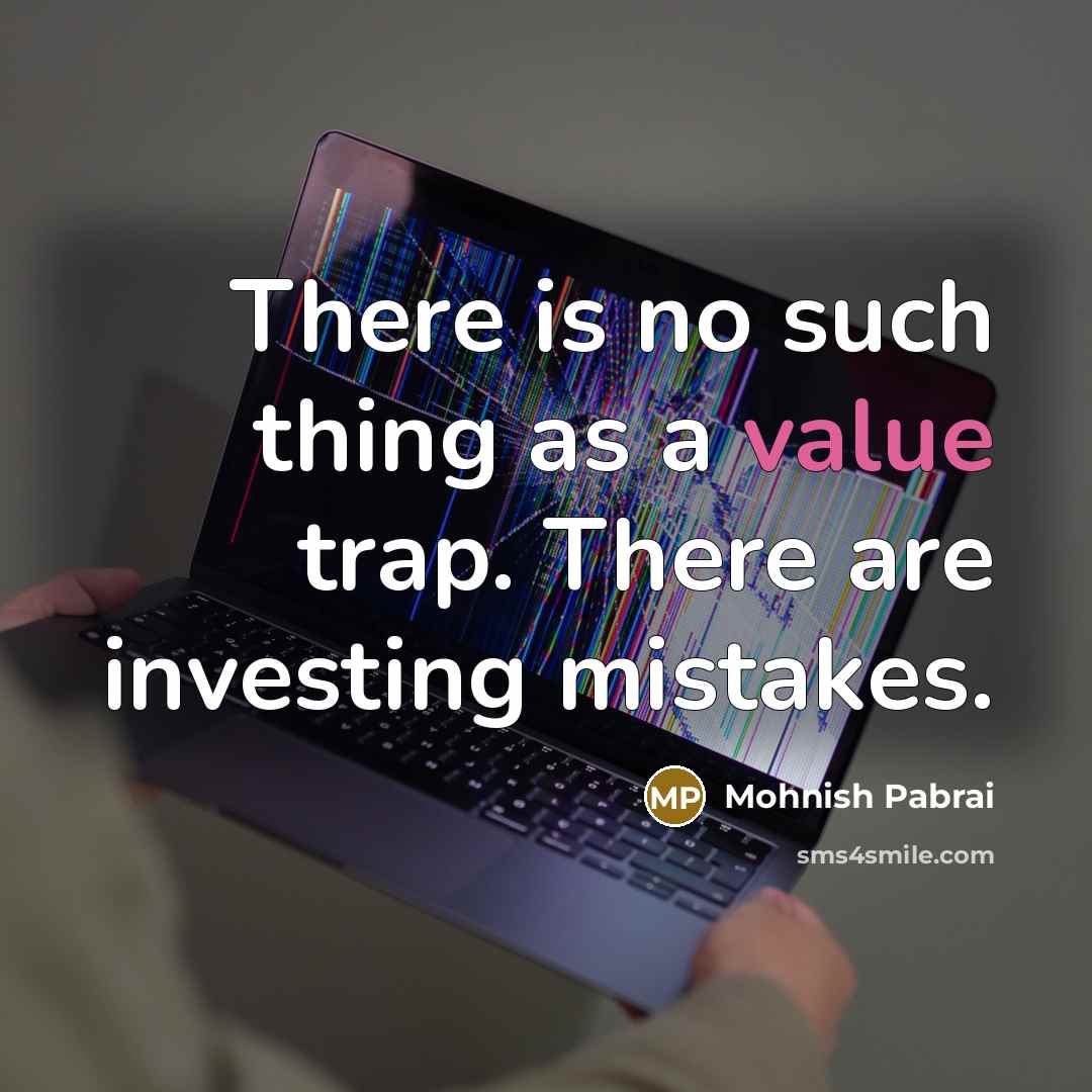 “There is no such thing as a value trap. There are investing mistakes.” quote by Mohnish Pabrai