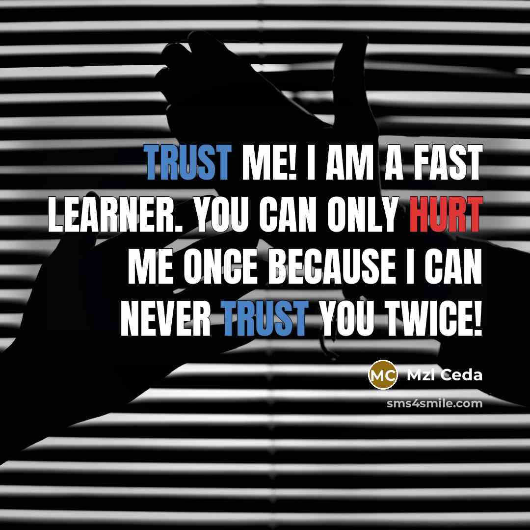 “Trust me! I am a fast learner. You can only hurt me once because I can never trust you twice!” quote by Mzl Ceda